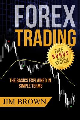 Forex Trading: The Basics Explained in Simple Terms - Brown, Larnie (Contributions by), and Brown, Jim