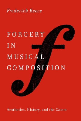 Forgery in Musical Composition: Aesthetics, History, and the Canon - Reece, Frederick