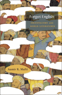 Forget English!: Orientalisms and World Literatures