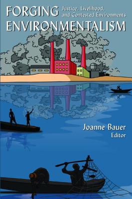 Forging Environmentalism: Justice, Livelihood, and Contested Environments - Bauer, Joanne R