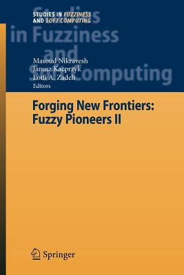 Forging New Frontiers: Fuzzy Pioneers II - Nikravesh, Masoud (Editor), and Zadeh, Lofti A. (Editor)