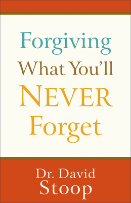 Forgiving What You'll Never Forget - Stoop, David, Dr.