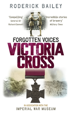 Forgotten Voices Victoria Cross - Bailey, Roderick, and Imperial War Museum