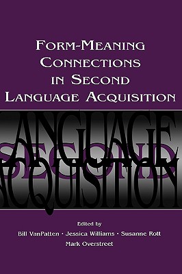 Form-Meaning Connections in Second Language Acquisition - VanPatten, Bill (Editor), and Williams, Jessica (Editor), and Rott, Susanne (Editor)