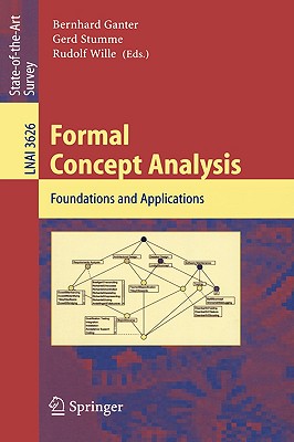 Formal Concept Analysis: Foundations and Applications - Ganter, Bernhard (Editor), and Stumme, Gerd (Editor), and Wille, Rudolf (Editor)