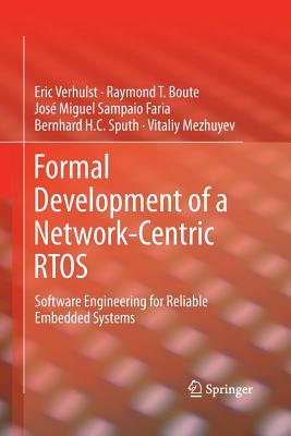 Formal Development of a Network-Centric Rtos: Software Engineering for Reliable Embedded Systems - Verhulst, Eric, and Boute, Raymond T, and Faria, Jos� Miguel Sampaio