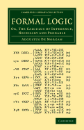 Formal Logic: Or, the Calculus of Inference, Necessary and Probable
