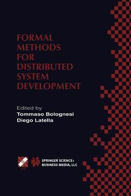 Formal Methods for Distributed System Development: Forte / Pstv 2000 Ifip Tc6 Wg6.1 Joint International Conference on Formal Description Techniques for Distributed Systems and Communication Protocols (Forte XIII) and Protocol Specification, Testing and... - Bolognesi, Tommaso (Editor), and Latella, Diego (Editor)