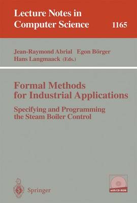Formal Methods for Industrial Applications: Specifying and Programming the Steam Boiler Control - Abrial, Jean-Raymond (Editor), and B�rger, Egon (Editor), and Langmaack, Hans (Editor)