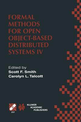 Formal Methods for Open Object-Based Distributed Systems IV: Ifip Tc6/Wg6.1. Fourth International Conference on Formal Methods for Open Object-Based Distributed Systems (Fmoods 2000) September 6-8, 2000, Stanford, California, USA - Smith, Scott F (Editor), and Talcott, Carolyn L (Editor)
