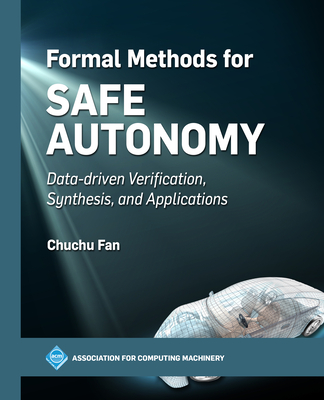 Formal Methods for Safe Autonomy: Data-driven Verification, Synthesis, and Applications - Fan, Chuchu