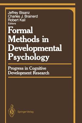 Formal Methods in Developmental Psychology: Progress in Cognitive Development Research - Bisanz, Jeffrey (Editor), and Brainerd, Charles J (Editor), and Kail, Robert (Editor)