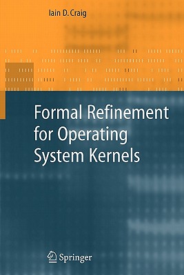Formal Refinement for Operating System Kernels - Craig, Iain D.