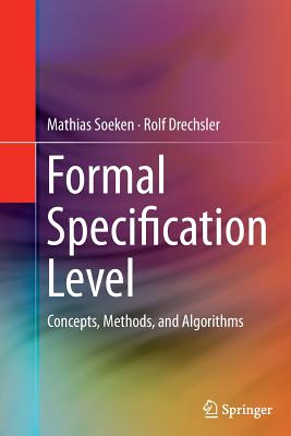 Formal Specification Level: Concepts, Methods, and Algorithms - Soeken, Mathias, and Drechsler, Rolf