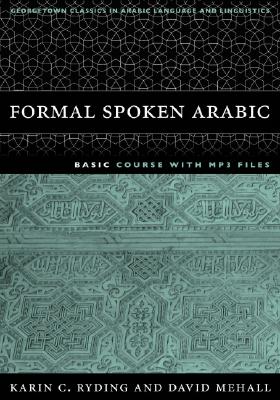 Formal Spoken Arabic Basic Course with MP3 Files: Second Edition - Ryding, Karin C, and Mehall, David J (Foreword by)