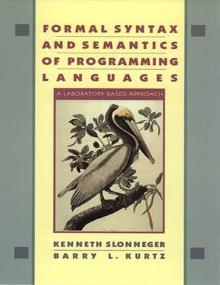 Formal Syntax and Semantics of Programming Languages - Slonneger, Kenneth, and Kurtz, Barry