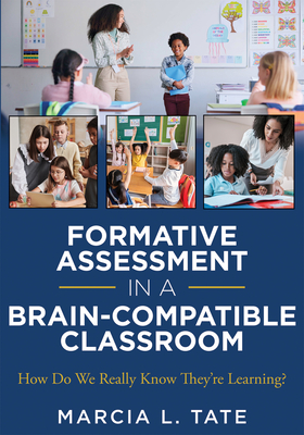 Formative Assessment in a Brain-Compatible Classroom: How Do We Really Know They're Learning? (Formative Assessment Strategies, Brain-Compatible Classrooms, and Effective Teaching Techniques) - Tate, Marcia L