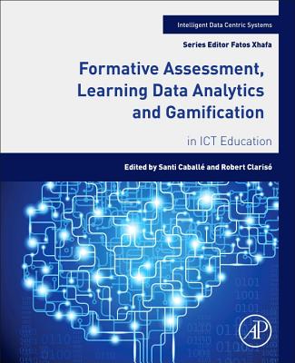 Formative Assessment, Learning Data Analytics and Gamification: In ICT Education - Caball�, Santi, and Claris�, Robert