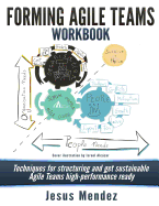 Forming Agile Teams Workbook: Techniques for Structuring and Get Sustainable Agile Teams High-Performance Ready