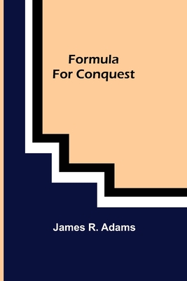 Formula For Conquest - R Adams, James