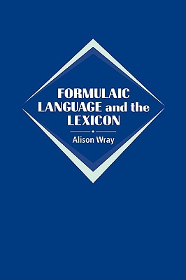 Formulaic Language and the Lexicon - Wray, Alison, and Alison, Wray