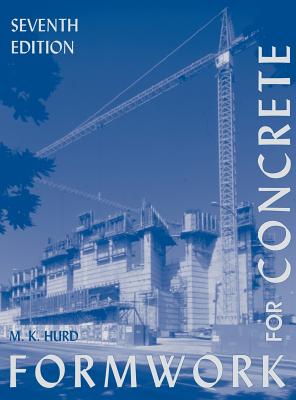 Formwork for Concrete - Hurd, M K, and Aci Committee 347--Formwork for Concrete