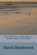 Fort Bowyer: Defender of Mobile Bay, 1814-1815