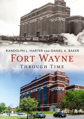 Fort Wayne Through Time - Harter, Randolph L