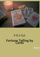 Fortune Telling by Cards: A Comprehensive Guide to Cartomancy: Ancient and Modern Methods