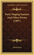 Forty Singing Seamen and Other Poems (1907)