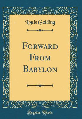 Forward from Babylon (Classic Reprint) - Golding, Louis