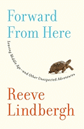 Forward from Here: Leaving Middle Age--And Other Unexpected Adventures