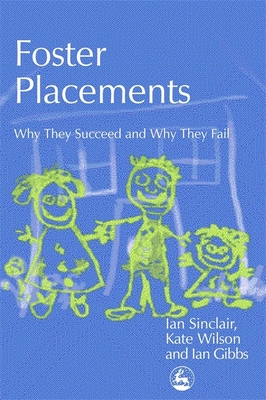 Foster Placements: Why They Succeed and Why They Fail - Sinclair, Ian, and Gibbs, Ian, and Wilson, Kate