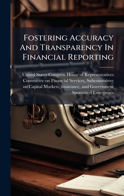 Fostering Accuracy And Transparency In Financial Reporting - United States Congress House of Repre (Creator)