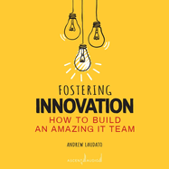 Fostering Innovation: How to Build an Amazing It Team