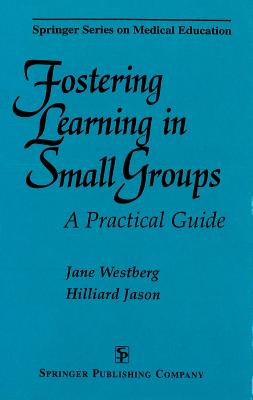 Fostering Learning in Small Groups: A Practical Guide - Westberg, Jane, PhD, and Jason, Hilliard, MD, Edd