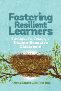 Fostering Resilient Learners: Strategies for Creating a Trauma-Sensitive Classroom