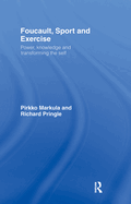 Foucault, Sport and Exercise: Power, Knowledge and Transforming the Self