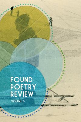 Found Poetry Review (Volume 6) - Baker, Jenni B (Editor), and Ayer, Beth (Editor), and Authors, Multiple