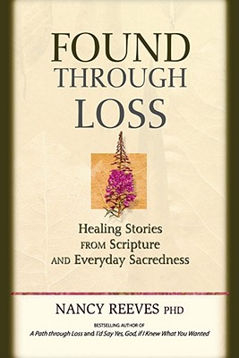 Found Through Loss: Healing Stories from Scripture & Everyday Sacredness - Reeves, Nancy