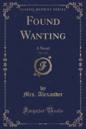 Found Wanting, Vol. 1 of 2: A Novel (Classic Reprint)