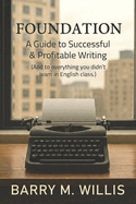 Foundation A Guide to Successful & Profitable Writing: (and to Everything You Didn't Learn in English Class)