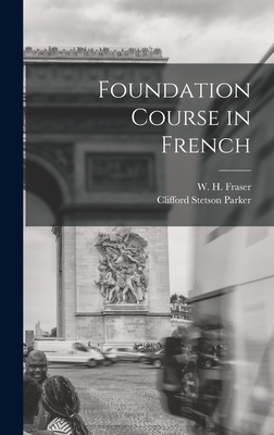 Foundation Course in French - Fraser, W H (William Henry) 1853-1 (Creator), and Parker, Clifford Stetson 1891-