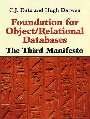 Foundation for Object / Relational Databases: The Third Manifesto - Date, C. J., and Darwen, Hugh
