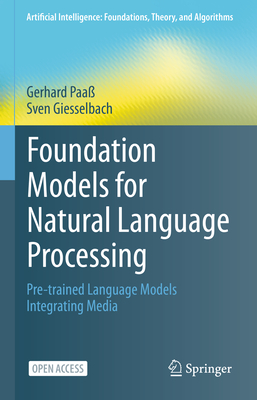 Foundation Models for Natural Language Processing: Pre-Trained Language Models Integrating Media - Paa�, Gerhard, and Giesselbach, Sven