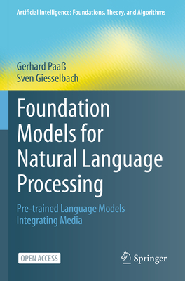 Foundation Models for Natural Language Processing: Pre-Trained Language Models Integrating Media - Paa�, Gerhard, and Giesselbach, Sven