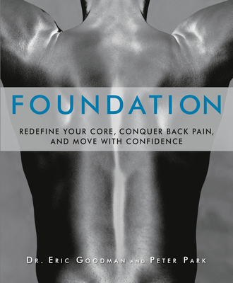 Foundation: Redefine Your Core, Conquer Back Pain, and Move with Confidence - Goodman, Eric, and Park, Peter