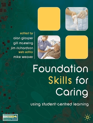 Foundation Skills for Caring: Using Student-Centred Learning - Glasper, Edward Alan, PhD, BA, RGN, ONC, DN (Editor), and Weaver, Mike (Contributions by), and McEwing, Gillian (Editor)