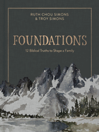 Foundations: 12 Biblical Truths to Shape a Family