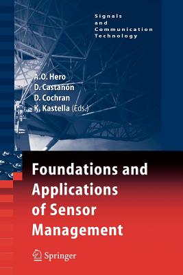 Foundations and Applications of Sensor Management - Hero, Alfred Olivier (Editor), and Casta��n, David (Editor), and Cochran, Doug (Editor)